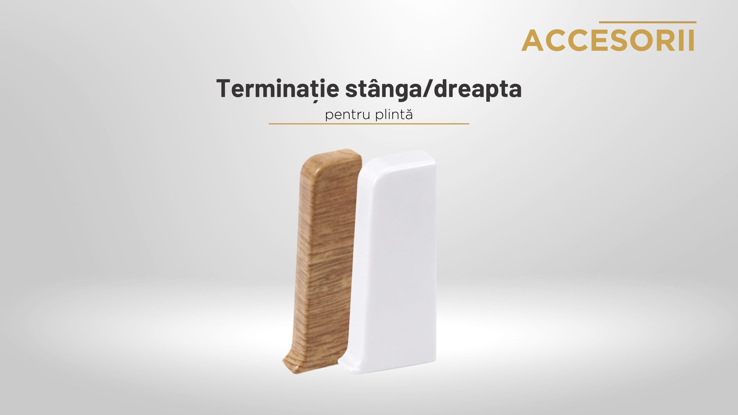 Terminații stânga/dreapta pentru plintă - tip stejar natur sau alb